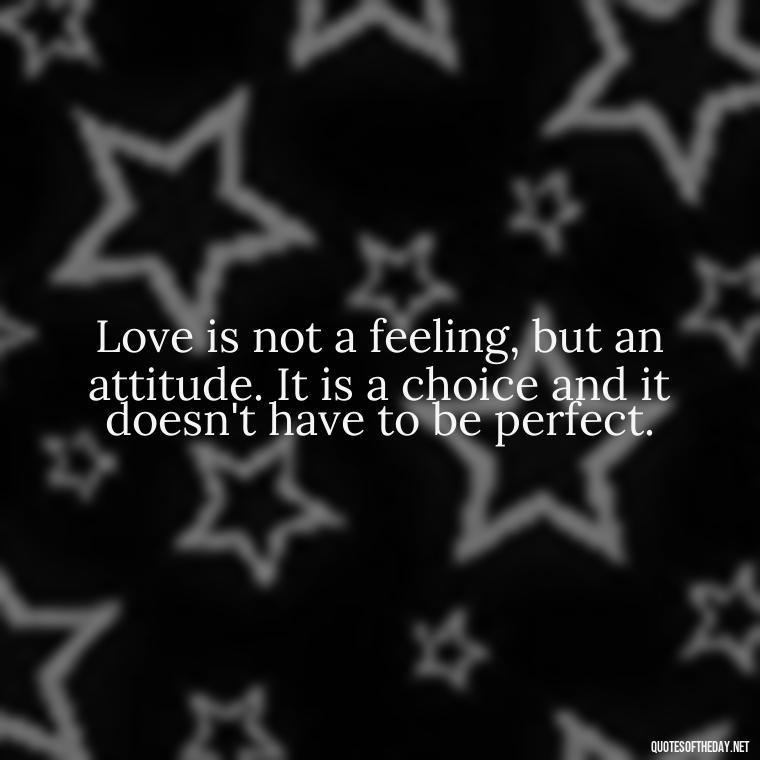 Love is not a feeling, but an attitude. It is a choice and it doesn't have to be perfect. - Express The Love Quotes