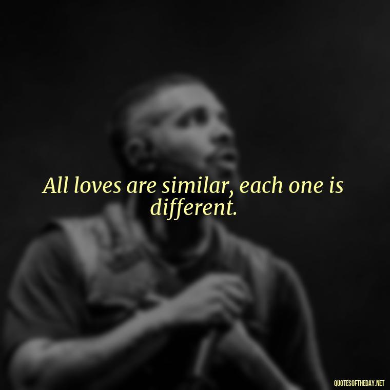 All loves are similar, each one is different. - Italian Love Quotes In Italian