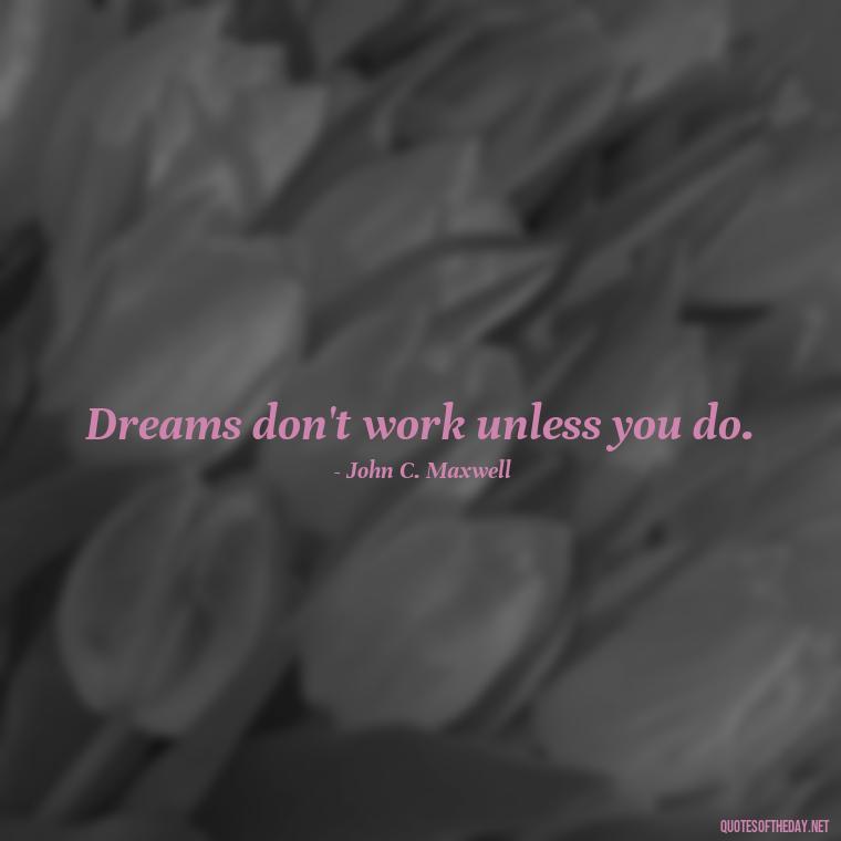 Dreams don't work unless you do. - Dreaming Quotes Short