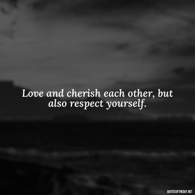 Love and cherish each other, but also respect yourself. - Frank Sinatra Love Quotes