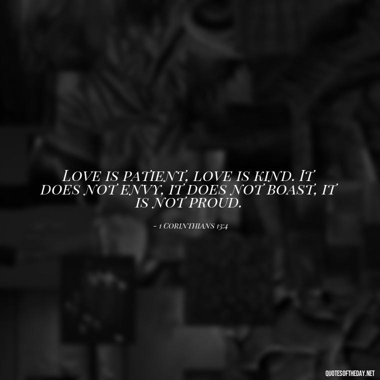 Love is patient, love is kind. It does not envy, it does not boast, it is not proud. - Inspirational Quotes Bible Verses Love