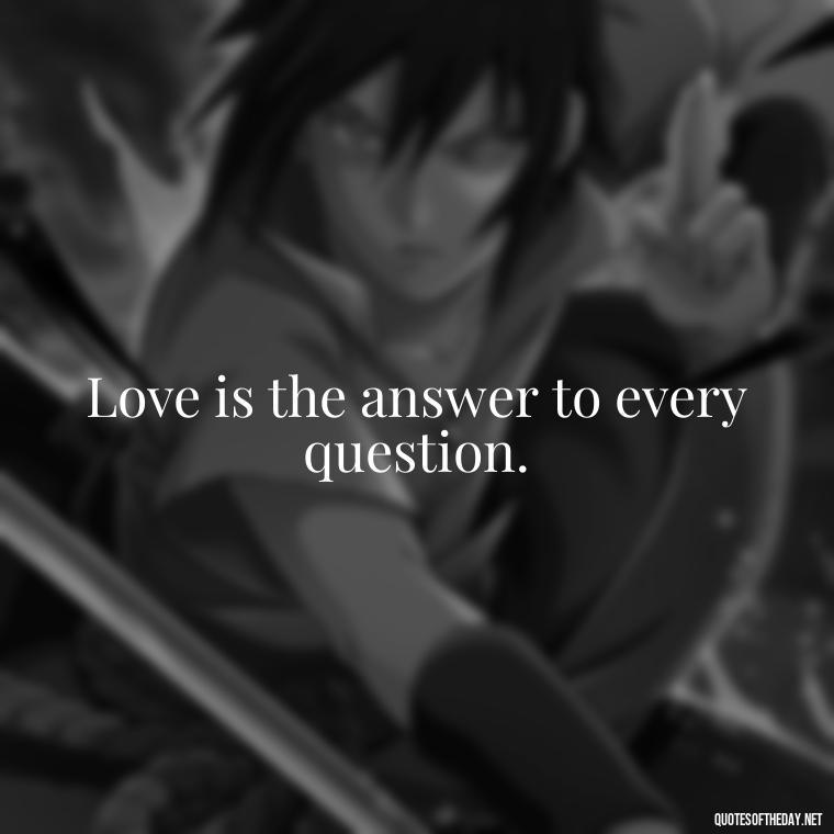 Love is the answer to every question. - Short Quotes On Pinterest