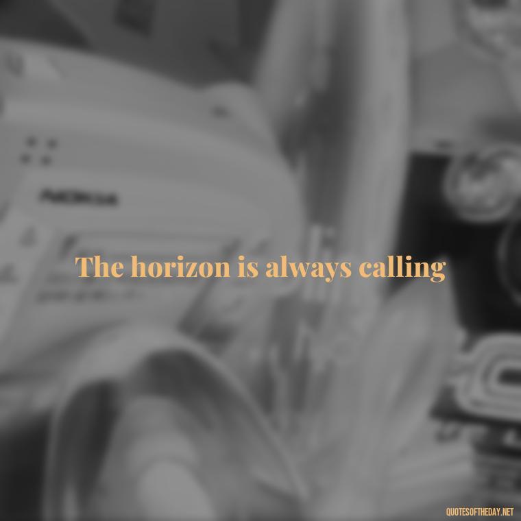 The horizon is always calling - Short Motorcycle Quotes