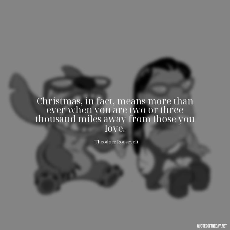 Christmas, in fact, means more than ever when you are two or three thousand miles away from those you love. - Christmas Quotes About Lost Loved Ones