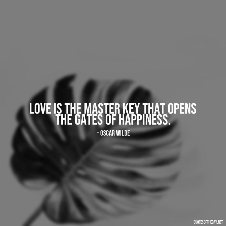 Love is the master key that opens the gates of happiness. - Quotes For Broken Love