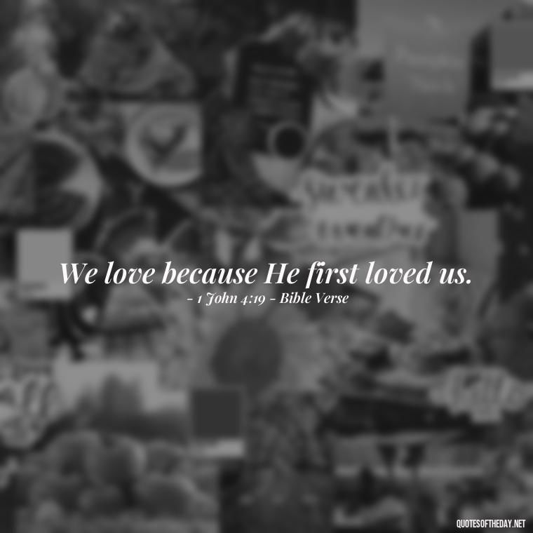 We love because He first loved us. - Love And Communication Quotes