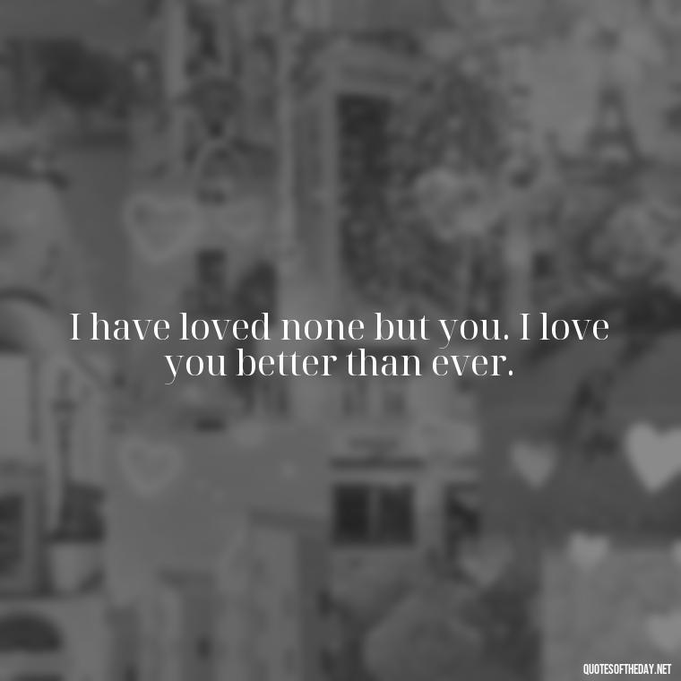 I have loved none but you. I love you better than ever. - Love Gif Quotes