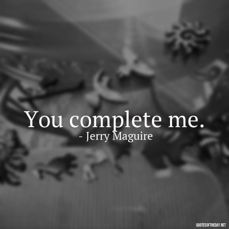 You complete me. - Best Movie Love Quote