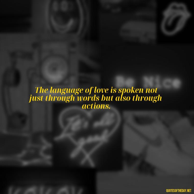 The language of love is spoken not just through words but also through actions. - Attractive Quotes About Love