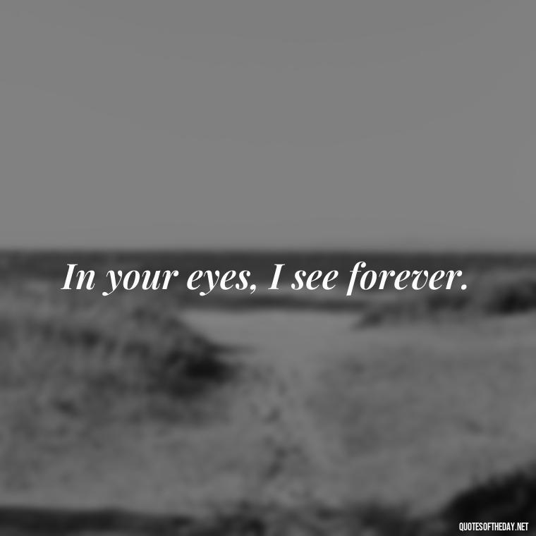 In your eyes, I see forever. - J Cole Love Quotes