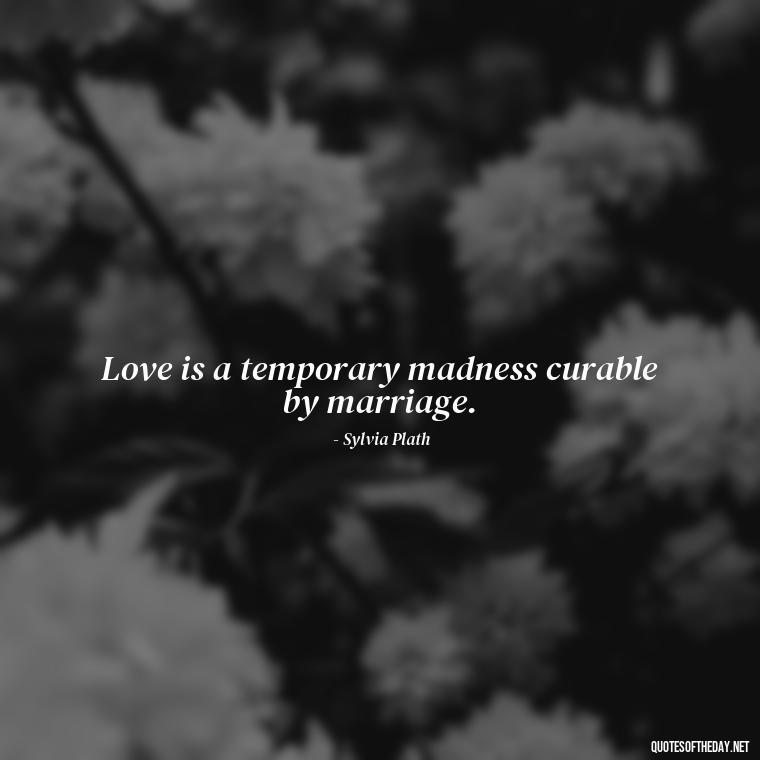 Love is a temporary madness curable by marriage. - Quotes About Taking A Risk On Love