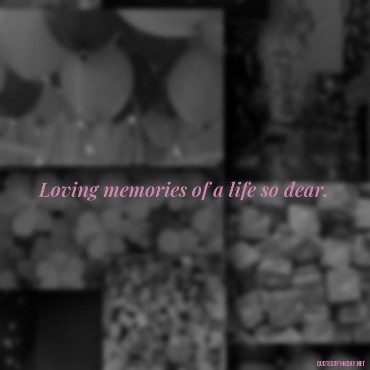 Loving memories of a life so dear. - Passed Away Loving Memory Quotes Short Headstone Sayings