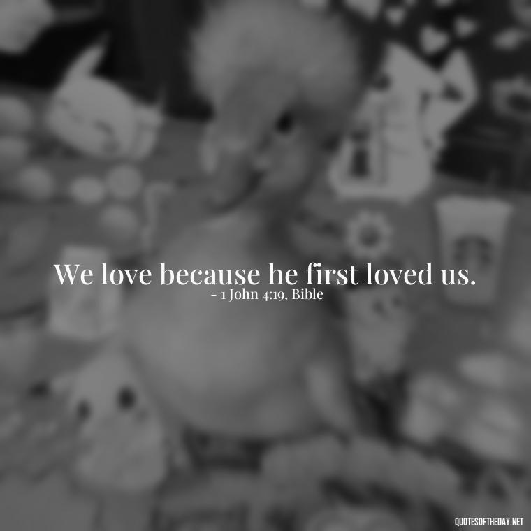 We love because he first loved us. - Quotes About Love For The World