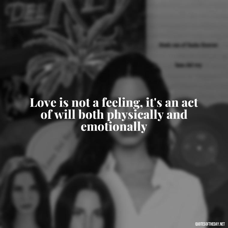 Love is not a feeling, it's an act of will both physically and emotionally - Love And Regret Quotes