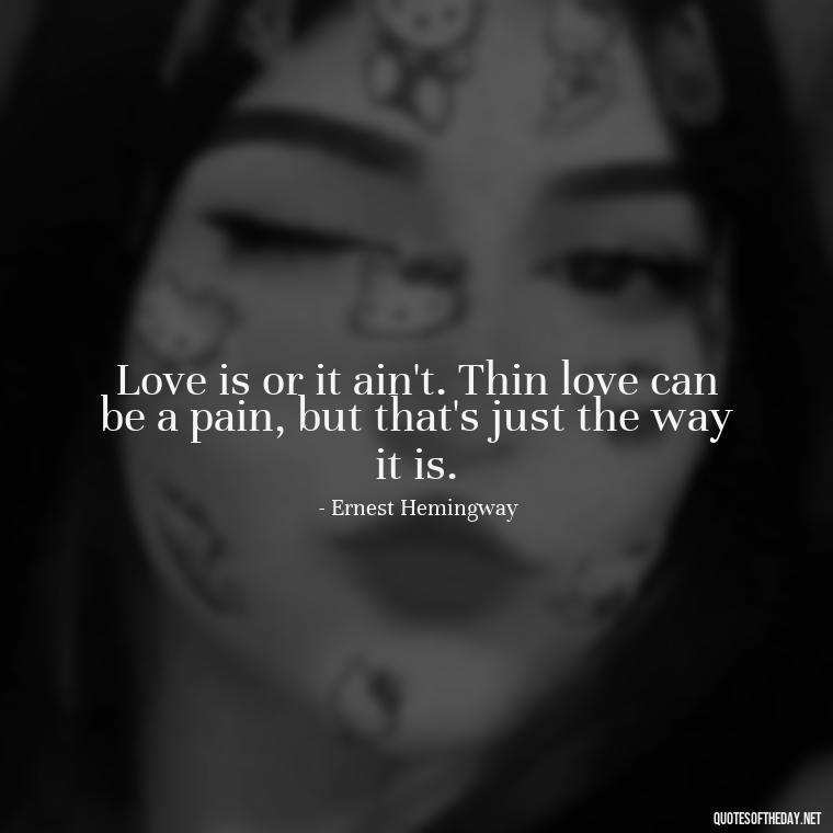 Love is or it ain't. Thin love can be a pain, but that's just the way it is. - Love For People Quotes