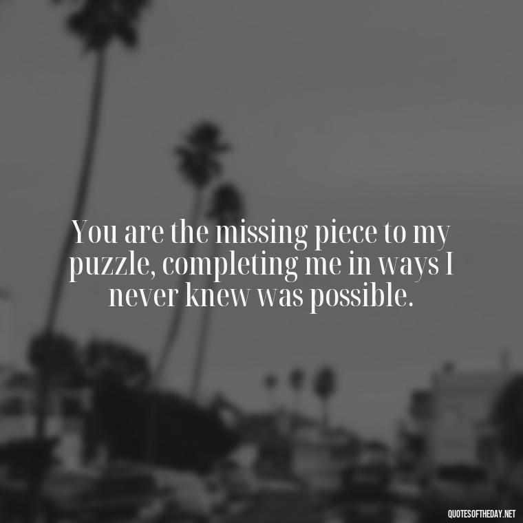 You are the missing piece to my puzzle, completing me in ways I never knew was possible. - Black Love Quotes For Couples