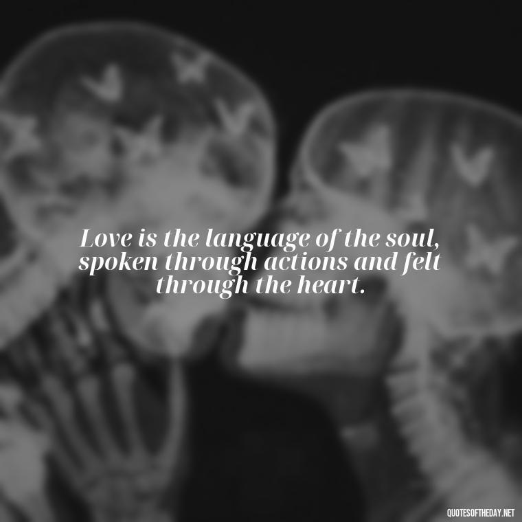 Love is the language of the soul, spoken through actions and felt through the heart. - Nice Love Quotes