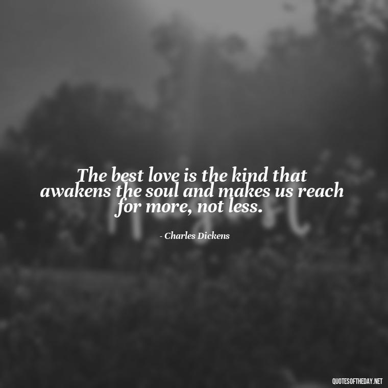 The best love is the kind that awakens the soul and makes us reach for more, not less. - Love Popular Quotes