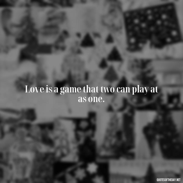 Love is a game that two can play at as one. - Love Him Quotes Images