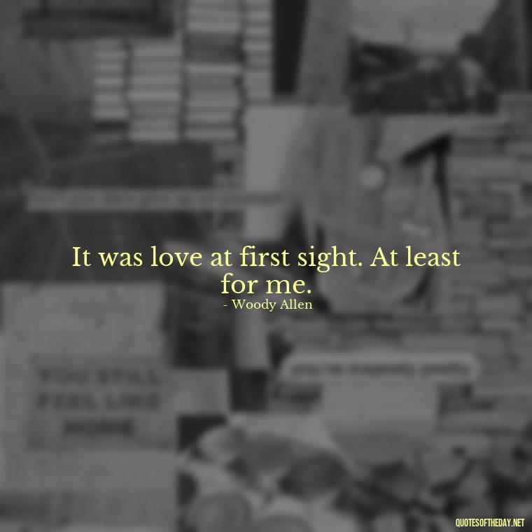 It was love at first sight. At least for me. - Love Quote Tattoo