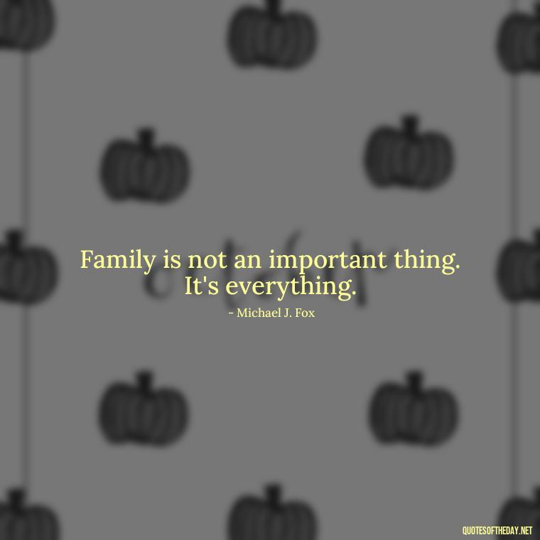 Family is not an important thing. It's everything. - Short Family And Friends Quotes