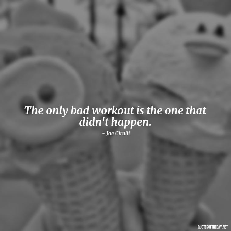 The only bad workout is the one that didn't happen. - Fitness Quotes Short