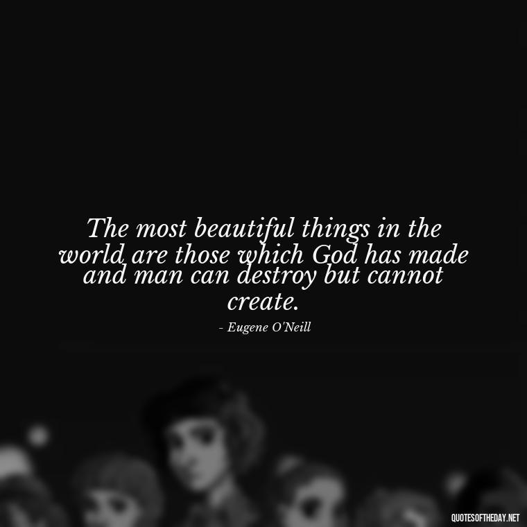 The most beautiful things in the world are those which God has made and man can destroy but cannot create. - Motivational Quotes After Death Loved One