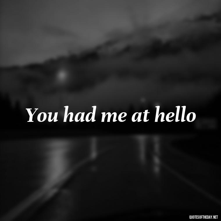 You had me at hello - Famous Love Song Quotes