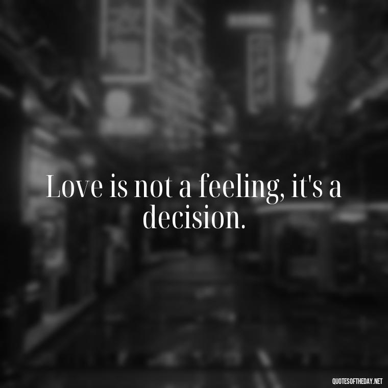 Love is not a feeling, it's a decision. - Love Is Rare Quotes