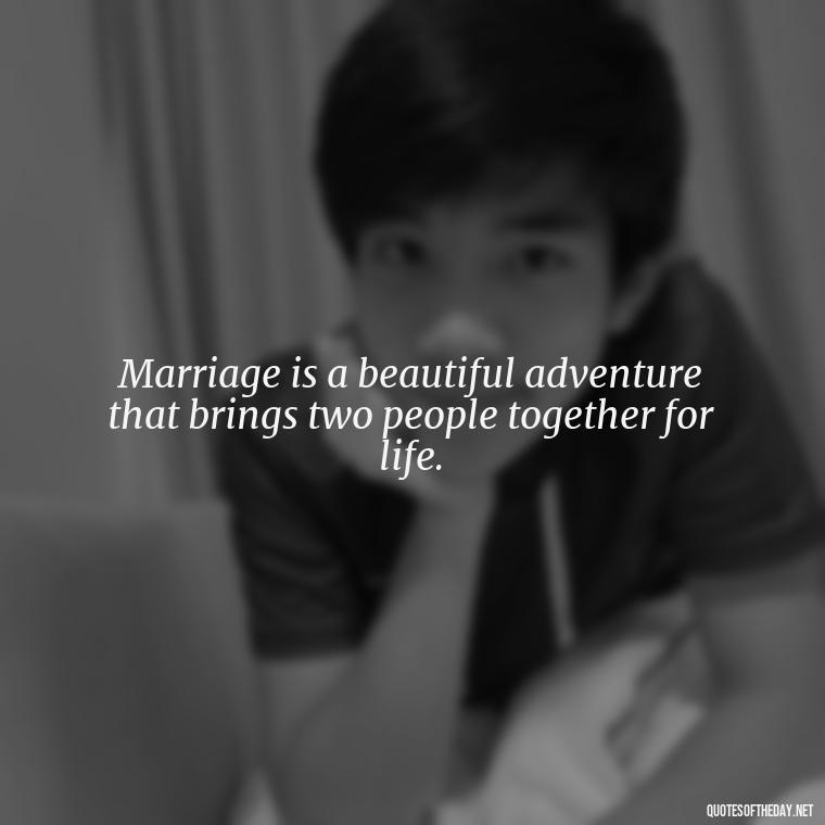 Marriage is a beautiful adventure that brings two people together for life. - Love Marriage Success Quotes