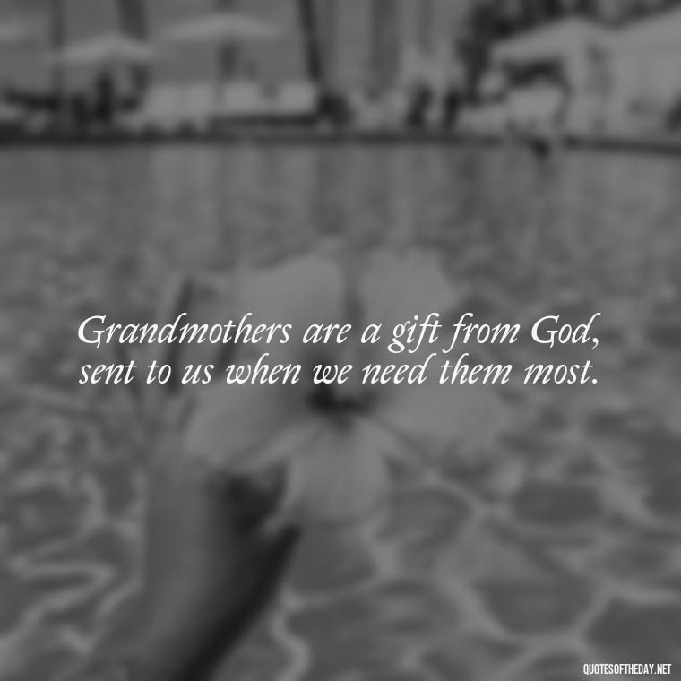 Grandmothers are a gift from God, sent to us when we need them most. - Grandma Quotes Love