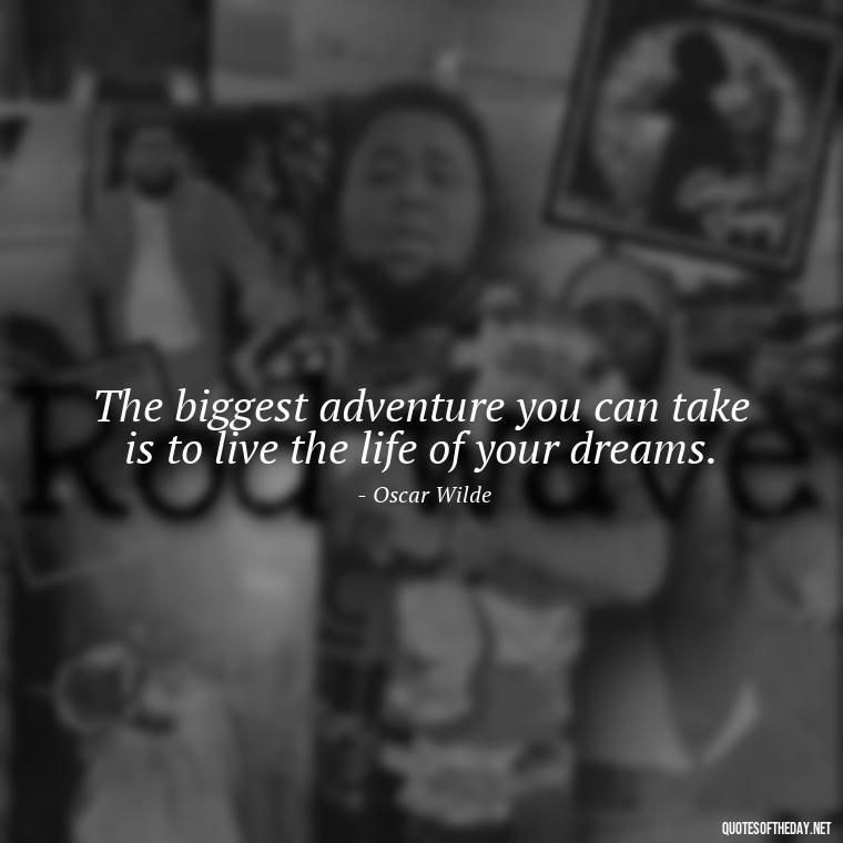 The biggest adventure you can take is to live the life of your dreams. - Love Dream Quotes