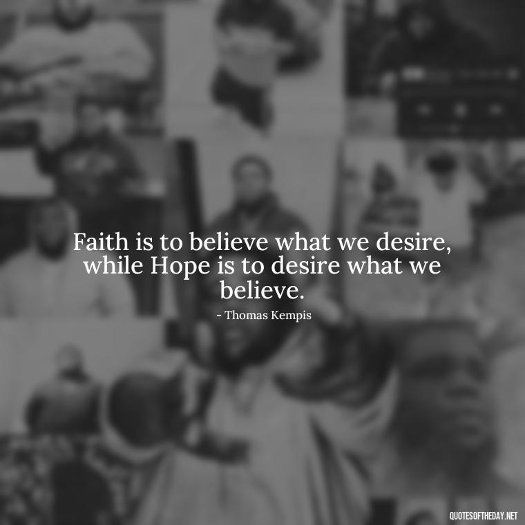 Faith is to believe what we desire, while Hope is to desire what we believe. - Positive Short Faith Quotes