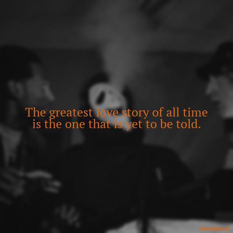 The greatest love story of all time is the one that is yet to be told. - Love Is Rare Quotes