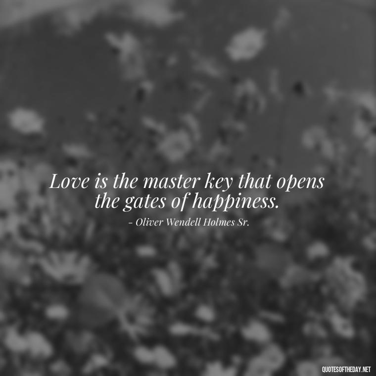 Love is the master key that opens the gates of happiness. - Love Quotes Breaking Up