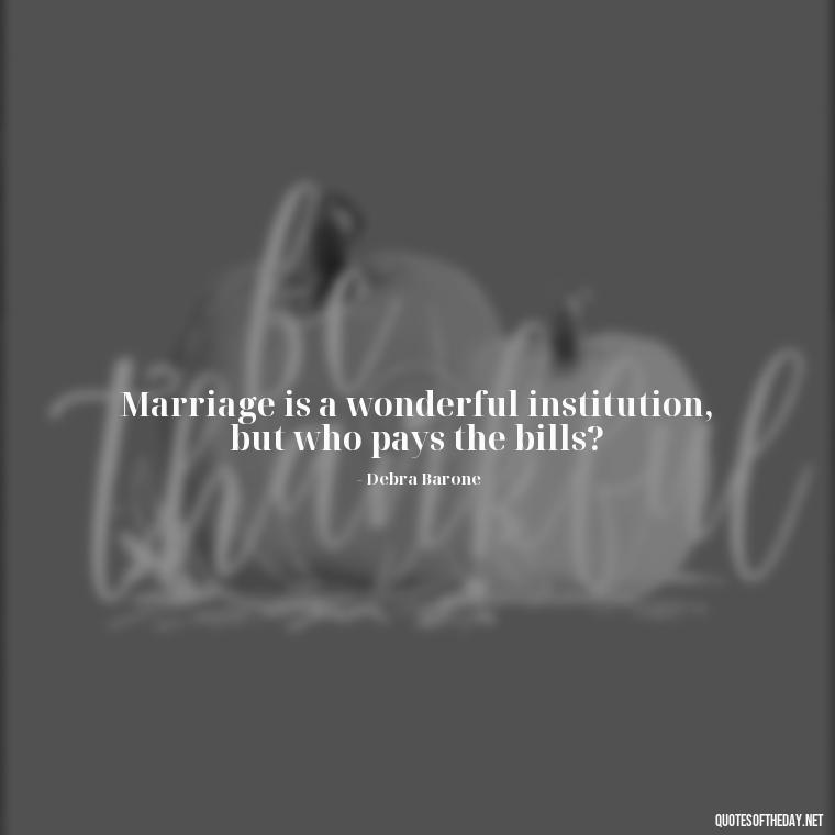 Marriage is a wonderful institution, but who pays the bills? - Everybody Loves Raymond Quotes