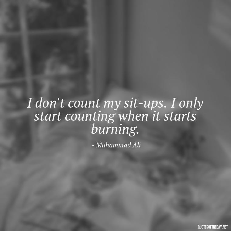 I don't count my sit-ups. I only start counting when it starts burning. - Best Short Gym Quotes