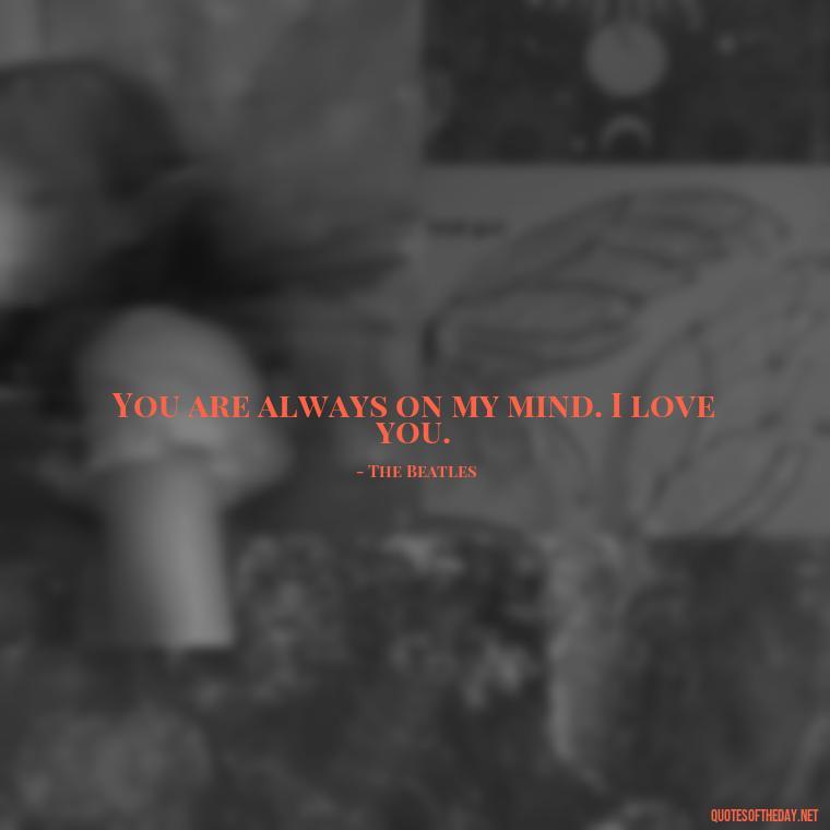 You are always on my mind. I love you. - I Love U Picture Quotes