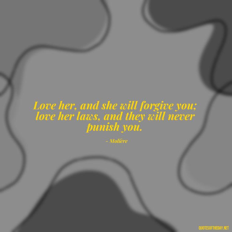 Love her, and she will forgive you; love her laws, and they will never punish you. - Best Love Quote