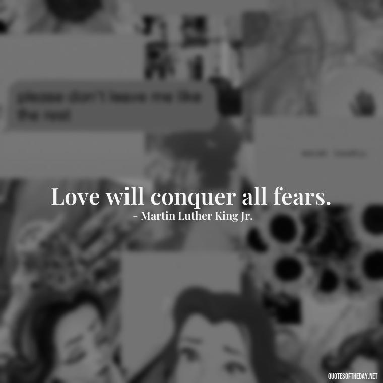 Love will conquer all fears. - Mlk Love Quotes