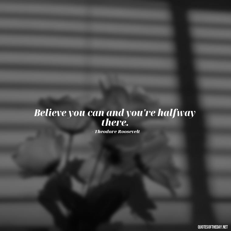 Believe you can and you're halfway there. - Country Quotes Short