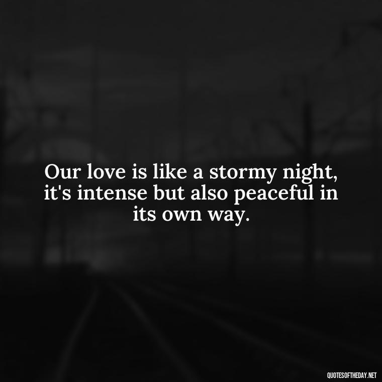 Our love is like a stormy night, it's intense but also peaceful in its own way. - J Cole Love Quotes