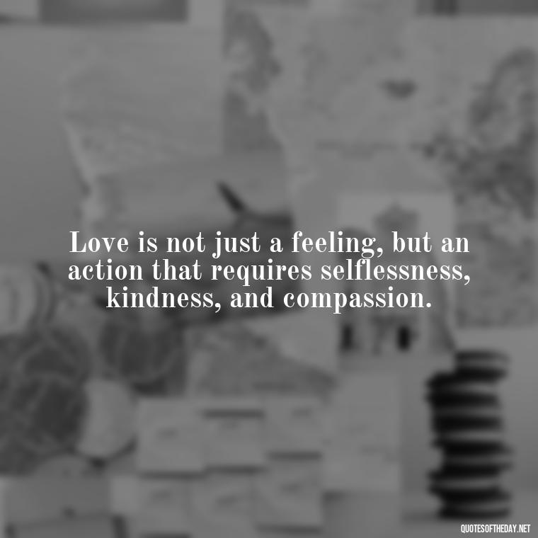 Love is not just a feeling, but an action that requires selflessness, kindness, and compassion. - Bible Quote About Love And Marriage