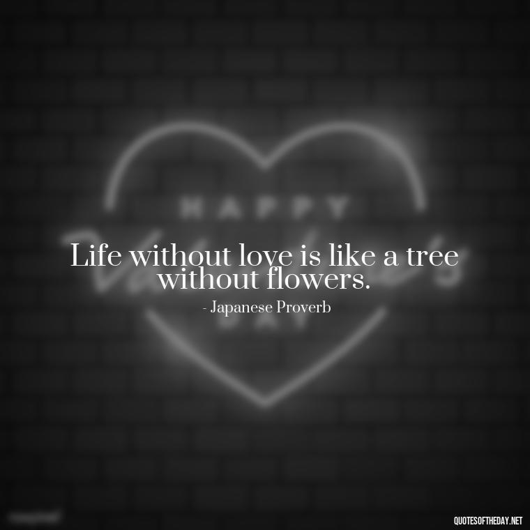 Life without love is like a tree without flowers. - Quotes Japanese Love