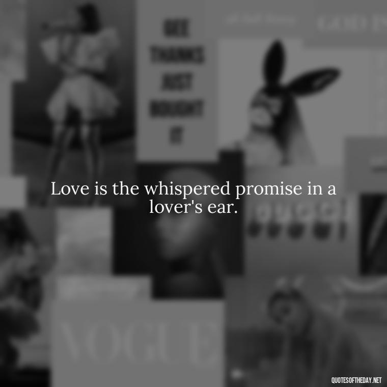 Love is the whispered promise in a lover's ear. - Most Beautiful Quotes About Love