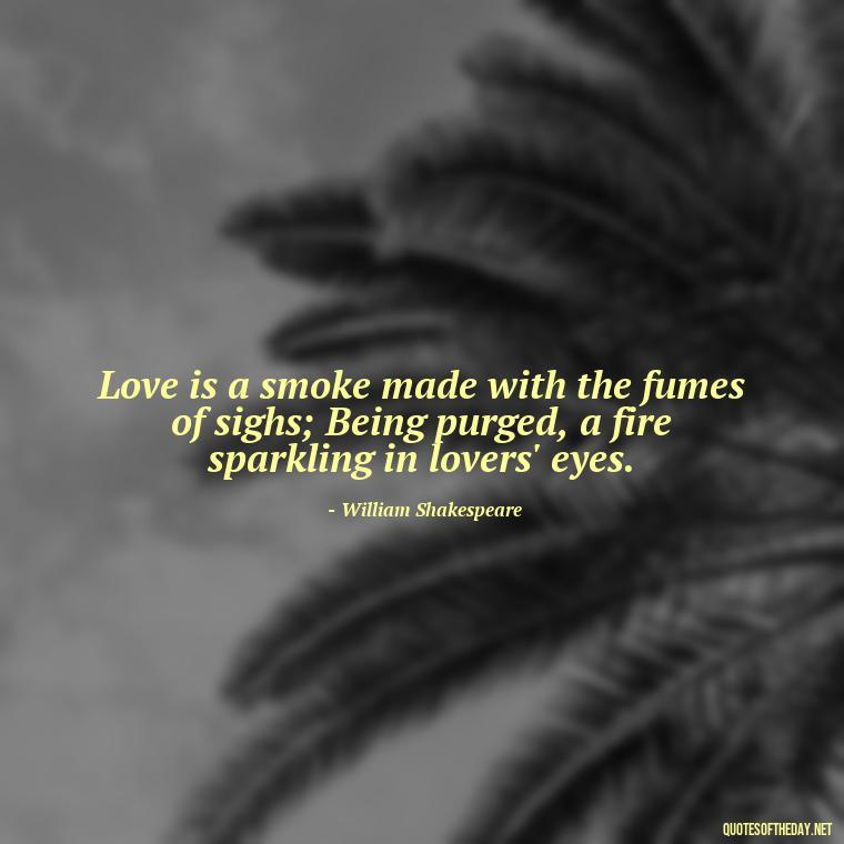 Love is a smoke made with the fumes of sighs; Being purged, a fire sparkling in lovers' eyes. - Famous Love Marriage Quotes