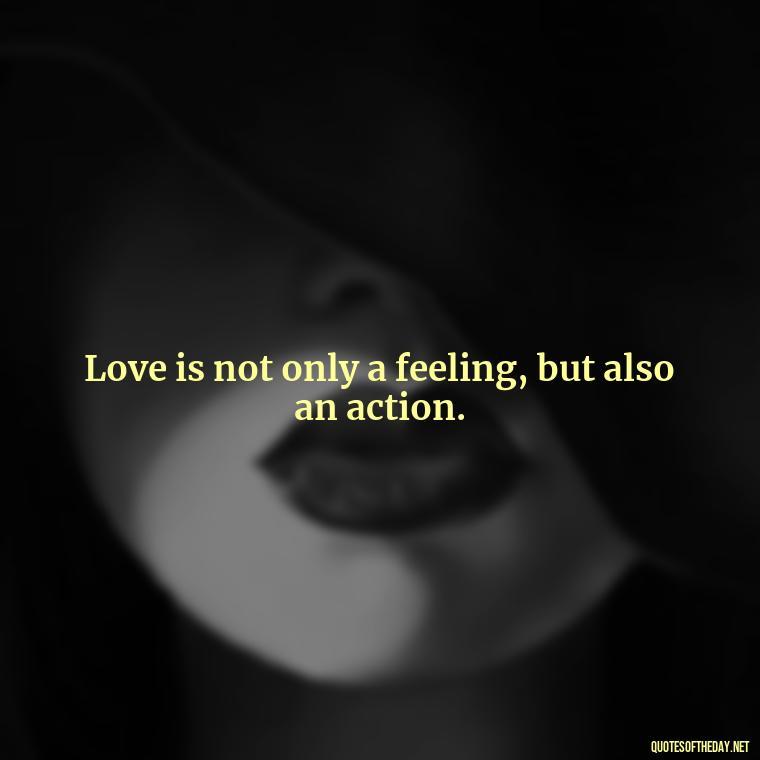 Love is not only a feeling, but also an action. - Love Love Quotes