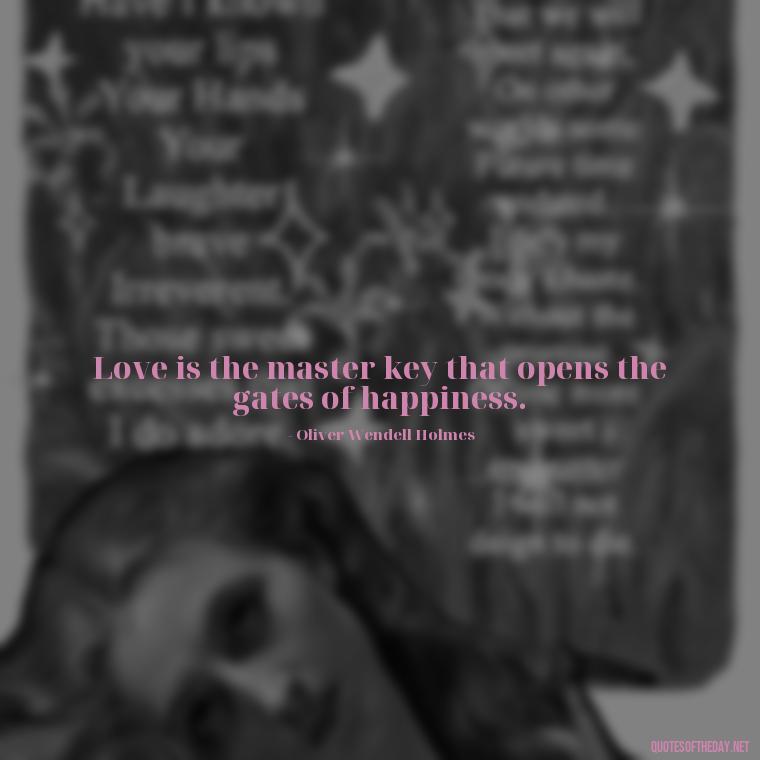 Love is the master key that opens the gates of happiness. - Quote Love Grows