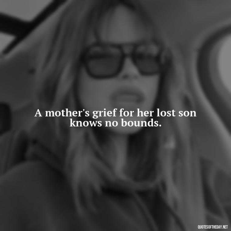 A mother's grief for her lost son knows no bounds. - Short Quotes About Losing A Son