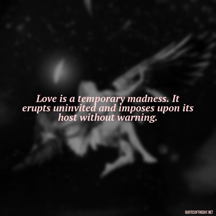 Love is a temporary madness. It erupts uninvited and imposes upon its host without warning. - Keanu Reeves Love Quotes